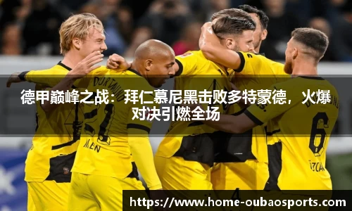 德甲巅峰之战：拜仁慕尼黑击败多特蒙德，火爆对决引燃全场